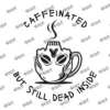 Caffeinated, But Still Dead Inside